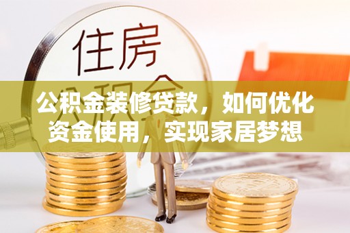 耀州公积金装修贷款，如何优化资金使用，实现家居梦想