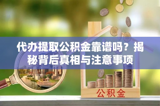 耀州代办提取公积金靠谱吗？揭秘背后真相与注意事项