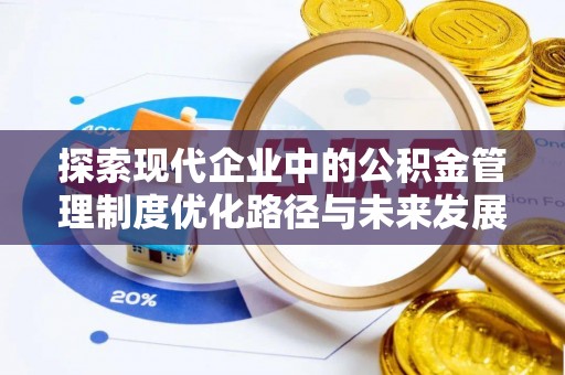 耀州探索现代企业中的公积金管理制度优化路径与未来发展