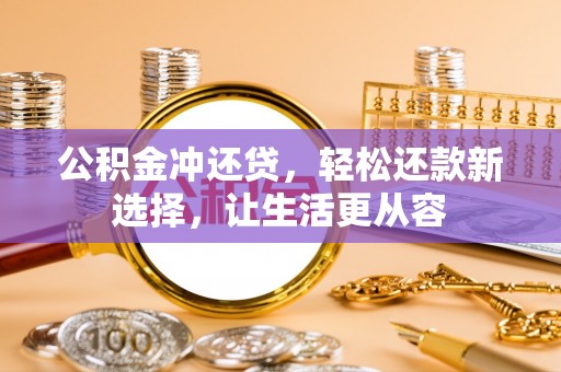 耀州公积金冲还贷，轻松还款新选择，让生活更从容