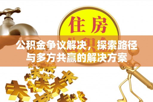 耀州公积金争议解决，探索路径与多方共赢的解决方案