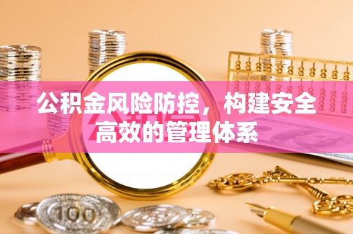 耀州公积金风险防控，构建安全高效的管理体系
