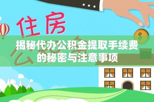 耀州揭秘代办公积金提取手续费的秘密与注意事项
