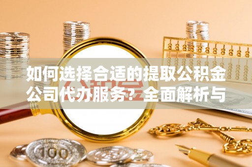 耀州如何选择合适的提取公积金公司代办服务？全面解析与建议