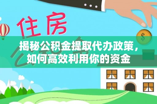 耀州揭秘公积金提取代办政策，如何高效利用你的资金