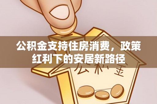 耀州公积金支持住房消费，政策红利下的安居新路径