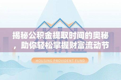 耀州揭秘公积金提取时间的奥秘，助你轻松掌握财富流动节奏