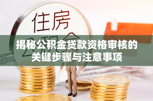 耀州揭秘公积金贷款资格审核的关键步骤与注意事项