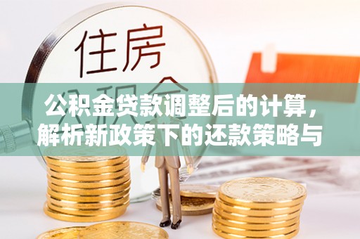 耀州公积金贷款调整后的计算，解析新政策下的还款策略与财务规划