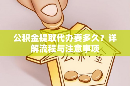 耀州公积金提取代办要多久？详解流程与注意事项