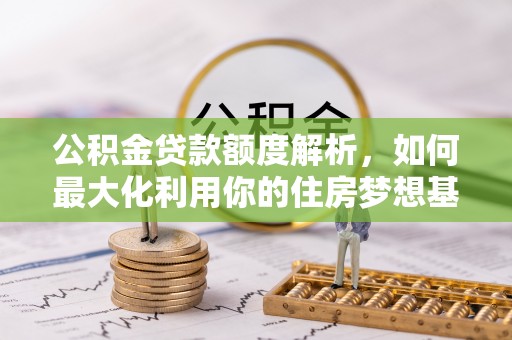 耀州公积金贷款额度解析，如何最大化利用你的住房梦想基金