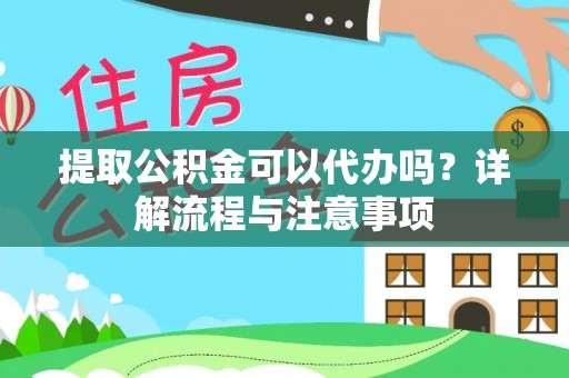 耀州提取公积金可以代办吗？详解流程与注意事项