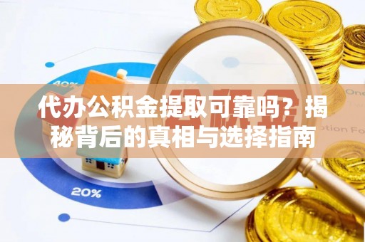 耀州代办公积金提取可靠吗？揭秘背后的真相与选择指南