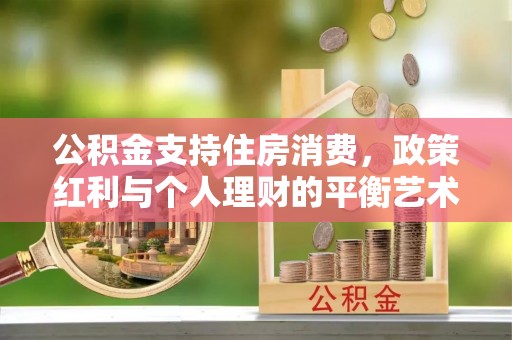耀州公积金支持住房消费，政策红利与个人理财的平衡艺术