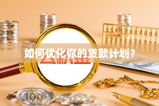 耀州如何优化你的贷款计划？