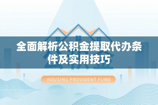 耀州全面解析公积金提取代办条件及实用技巧