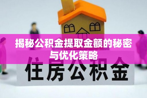 耀州揭秘公积金提取金额的秘密与优化策略
