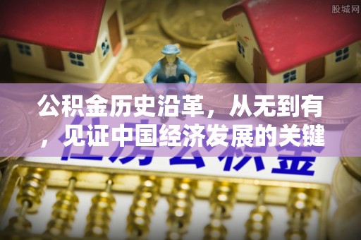 耀州公积金历史沿革，从无到有，见证中国经济发展的关键一步
