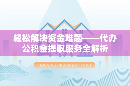 耀州轻松解决资金难题——代办公积金提取服务全解析