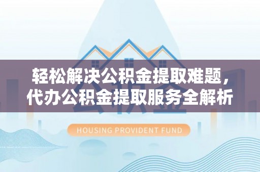 耀州轻松解决公积金提取难题，代办公积金提取服务全解析