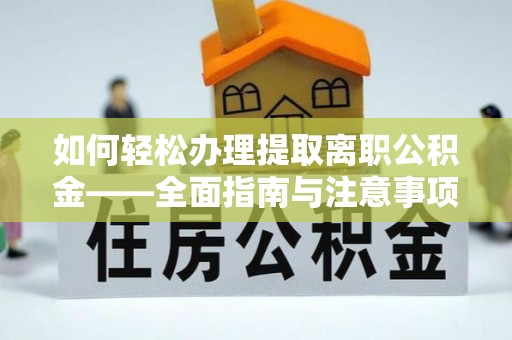 耀州如何轻松办理提取离职公积金——全面指南与注意事项