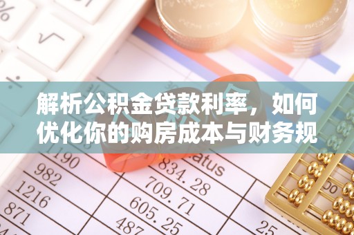 耀州解析公积金贷款利率，如何优化你的购房成本与财务规划