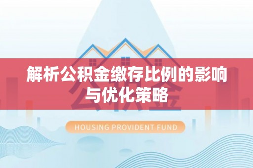 耀州解析公积金缴存比例的影响与优化策略