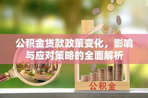 耀州公积金贷款政策变化，影响与应对策略的全面解析