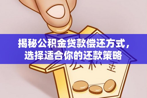 耀州揭秘公积金贷款偿还方式，选择适合你的还款策略