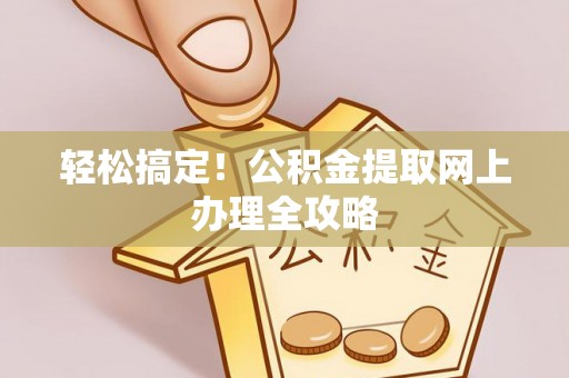 耀州轻松搞定！公积金提取网上办理全攻略