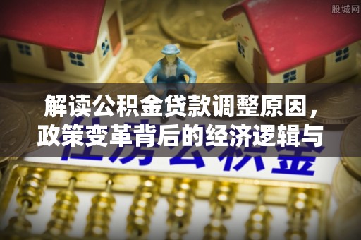 耀州解读公积金贷款调整原因，政策变革背后的经济逻辑与民生影响